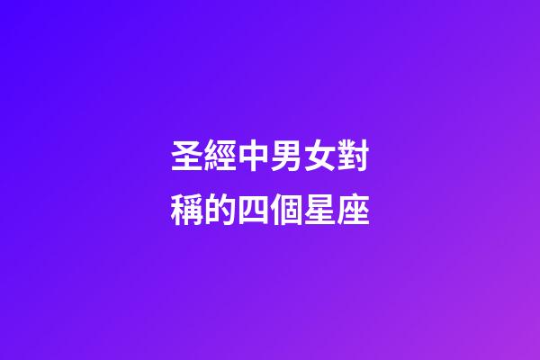 圣經中男女對稱的四個星座-第1張-星座運勢-玄機派