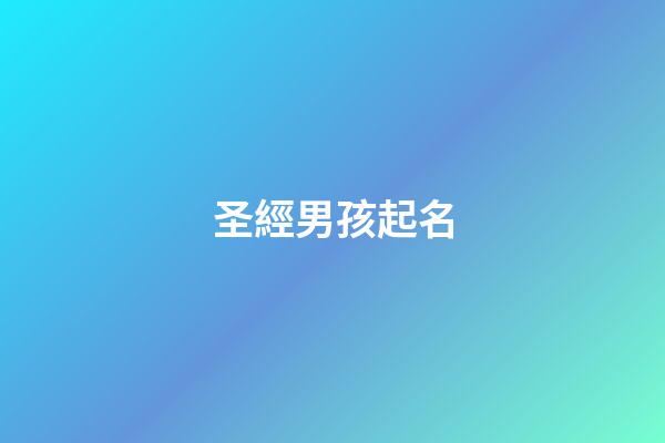 圣經男孩起名(圣經給男孩取名)-第1張-男孩起名-玄機派