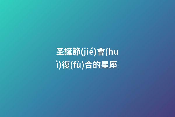 圣誕節(jié)會(huì)復(fù)合的星座-第1張-星座運(yùn)勢(shì)-玄機(jī)派