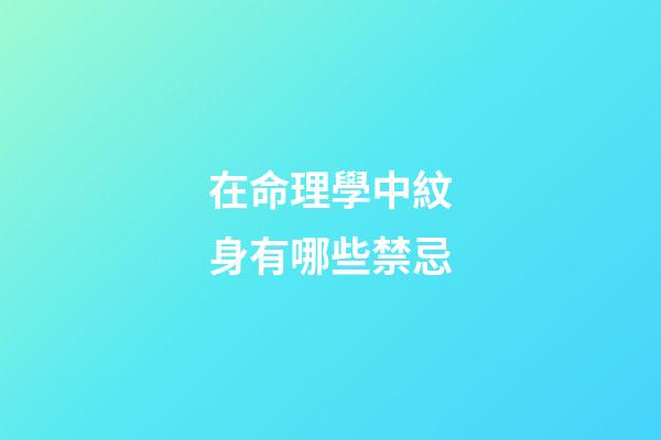 在命理學中紋身有哪些禁忌