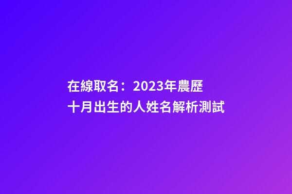 在線取名：2023年農歷十月出生的人姓名解析測試