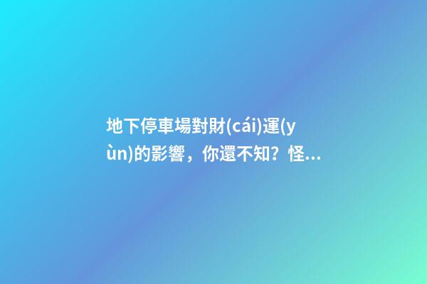 地下停車場對財(cái)運(yùn)的影響，你還不知？怪不得越來越窮！
