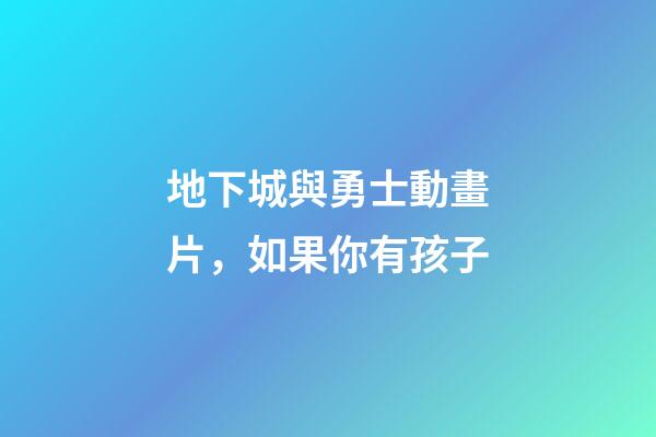 地下城與勇士動畫片，如果你有孩子-第1張-觀點-玄機派