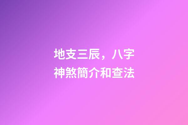 地支三辰，八字神煞簡介和查法-第1張-觀點-玄機派