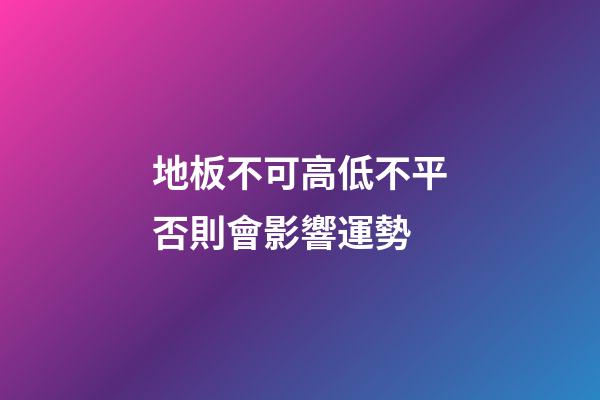地板不可高低不平否則會影響運勢