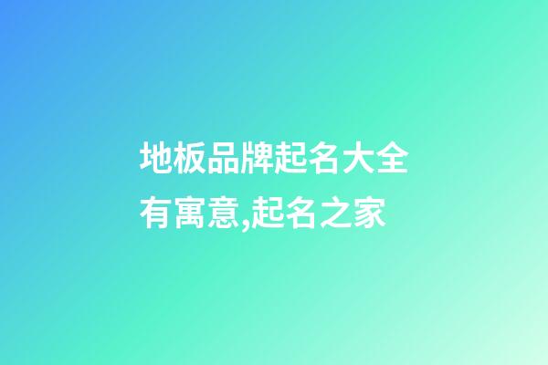 地板品牌起名大全有寓意,起名之家-第1張-商標起名-玄機派
