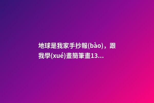 地球是我家手抄報(bào)，跟我學(xué)畫簡筆畫13張圖教你畫地球日手抄報(bào)簡筆畫-第1張-觀點(diǎn)-玄機(jī)派
