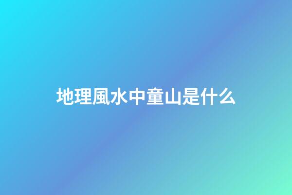地理風水中童山是什么