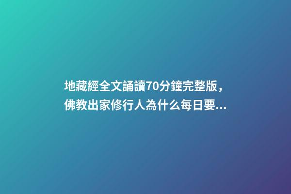 地藏經全文誦讀70分鐘完整版，佛教出家修行人為什么每日要誦經持咒念佛號-第1張-觀點-玄機派