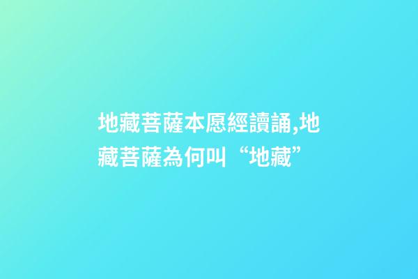 地藏菩薩本愿經讀誦,地藏菩薩為何叫“地藏”-第1張-觀點-玄機派