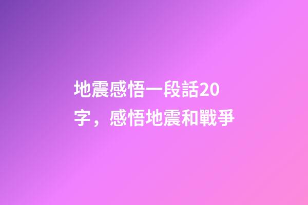 地震感悟一段話20字，感悟地震和戰爭-第1張-觀點-玄機派