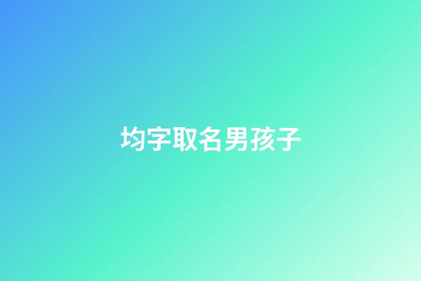 均字取名男孩子(均字名字男孩)-第1張-男孩起名-玄機(jī)派