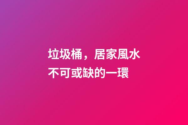 垃圾桶，居家風水不可或缺的一環