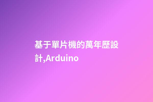 基于單片機的萬年歷設計,Arduino-第1張-觀點-玄機派