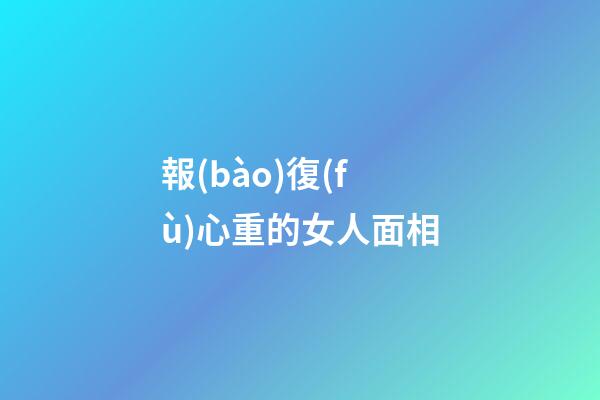 報(bào)復(fù)心重的女人面相