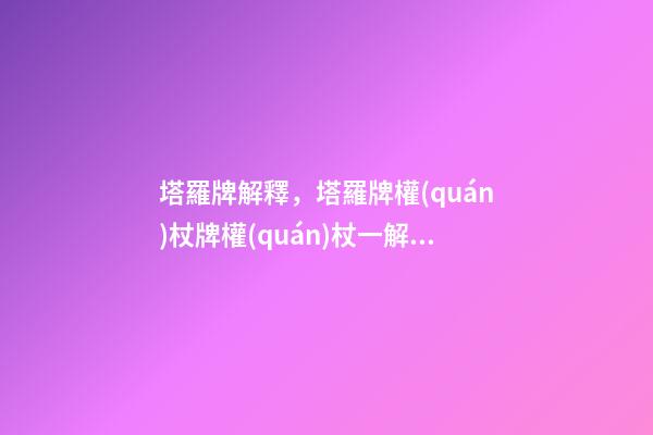 塔羅牌解釋，塔羅牌權(quán)杖牌權(quán)杖一解釋大全