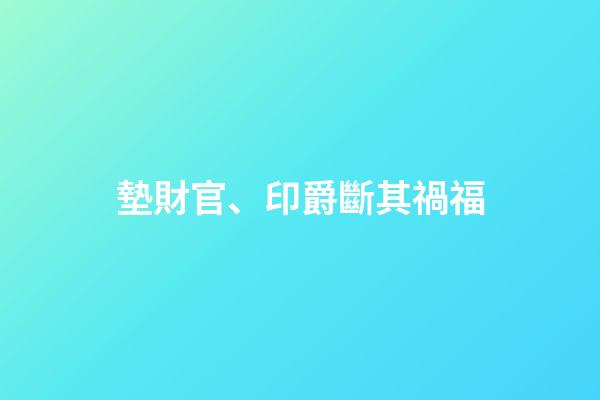 墊財官、印爵斷其禍福