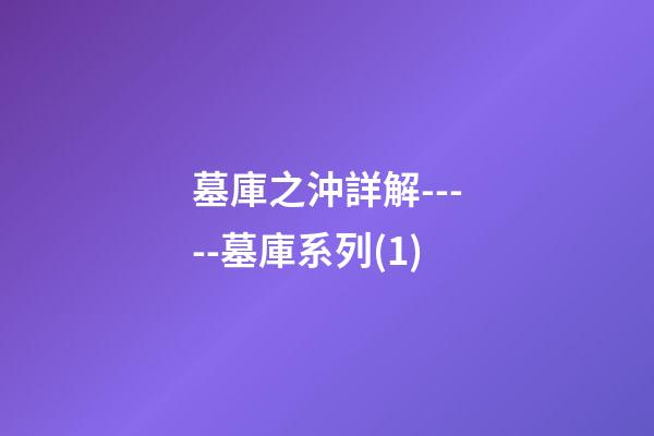 墓庫之沖詳解-----墓庫系列(1)
