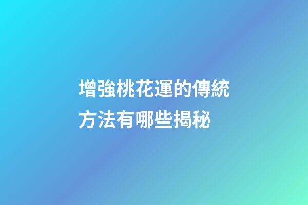 增強桃花運的傳統方法有哪些揭秘
