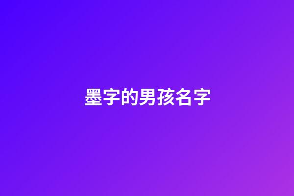 墨字的男孩名字(墨字的男孩名字寓意)-第1張-男孩起名-玄機派