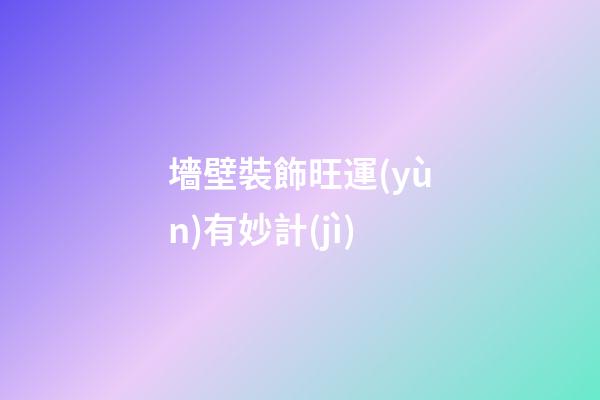 墻壁裝飾旺運(yùn)有妙計(jì)
