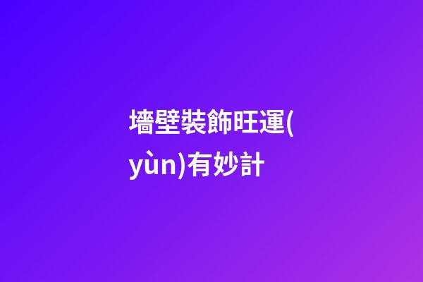 墻壁裝飾旺運(yùn)有妙計