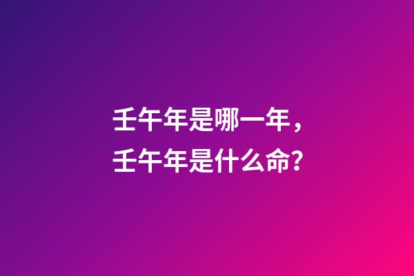 壬午年是哪一年，壬午年是什么命？