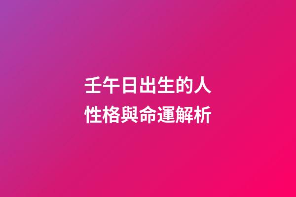壬午日出生的人性格與命運解析