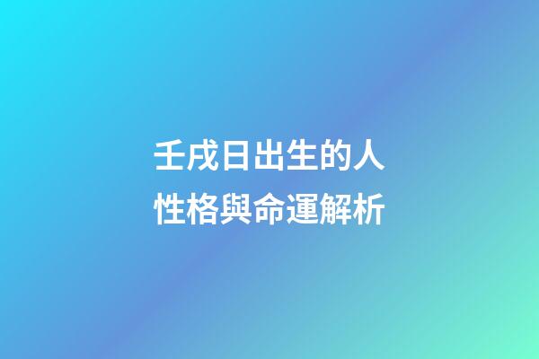 壬戌日出生的人性格與命運解析