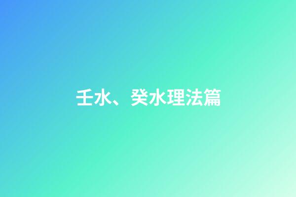 壬水、癸水理法篇