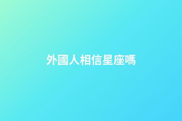 外國人相信星座嗎-第1張-星座運勢-玄機派