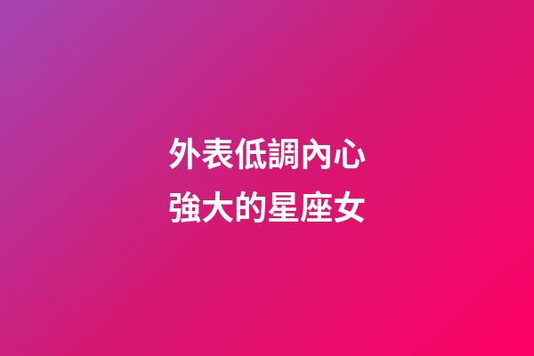 外表低調內心強大的星座女-第1張-星座運勢-玄機派