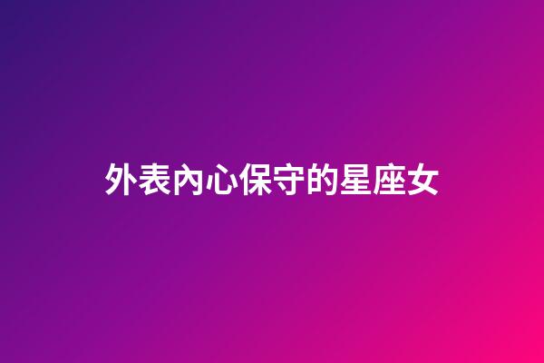 外表內心保守的星座女-第1張-星座運勢-玄機派