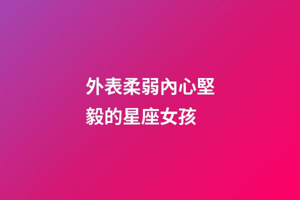 外表柔弱內心堅毅的星座女孩-第1張-星座運勢-玄機派