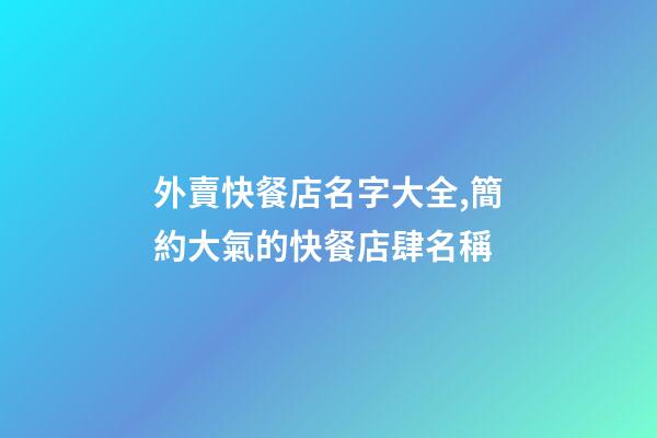 外賣快餐店名字大全,簡約大氣的快餐店肆名稱-第1張-店鋪起名-玄機派