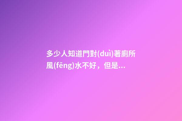 多少人知道門對(duì)著廁所風(fēng)水不好，但是卻不知道怎么化解？