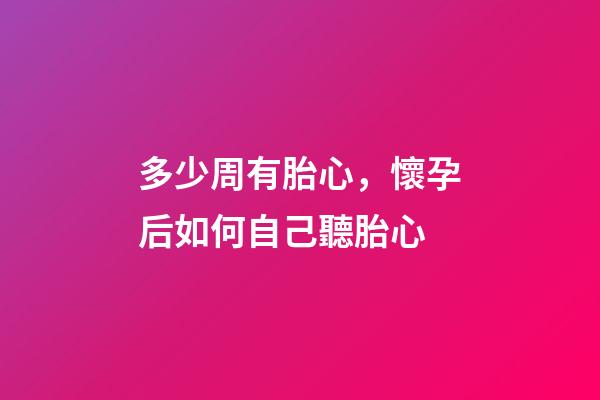 多少周有胎心，懷孕后如何自己聽胎心-第1張-觀點-玄機派