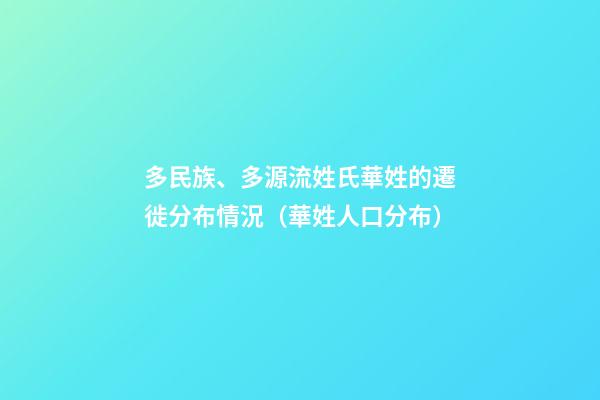 多民族、多源流姓氏華姓的遷徙分布情況（華姓人口分布）