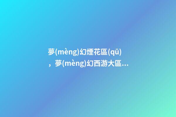 夢(mèng)幻煙花區(qū)，夢(mèng)幻西游大區(qū)推薦江西區(qū)獨(dú)苗-第1張-觀點(diǎn)-玄機(jī)派