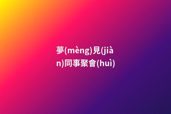 夢(mèng)見(jiàn)同事聚會(huì)