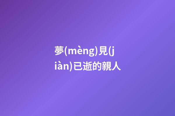 夢(mèng)見(jiàn)已逝的親人