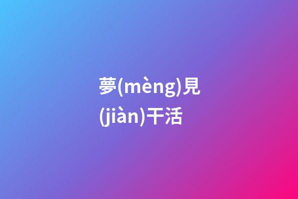 夢(mèng)見(jiàn)干活