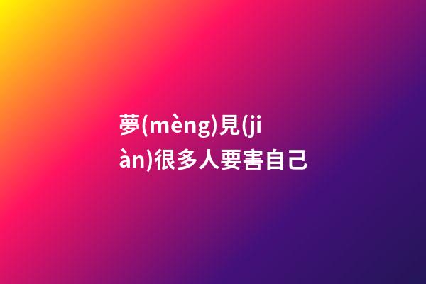 夢(mèng)見(jiàn)很多人要害自己