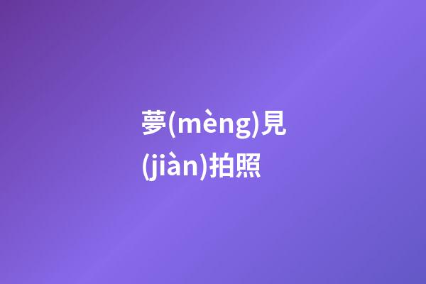 夢(mèng)見(jiàn)拍照