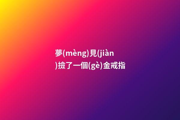 夢(mèng)見(jiàn)撿了一個(gè)金戒指