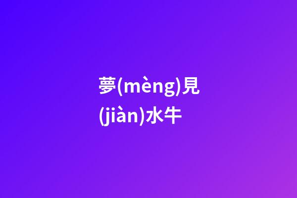 夢(mèng)見(jiàn)水牛