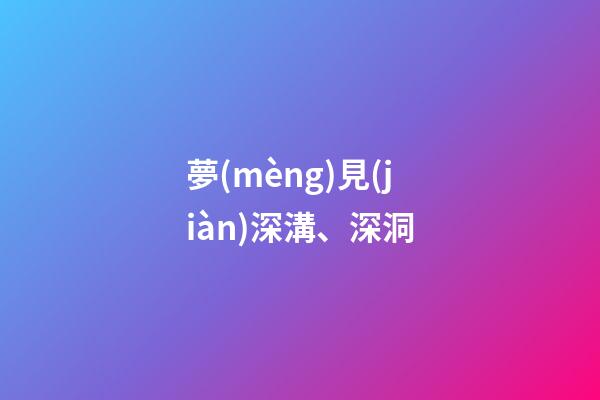 夢(mèng)見(jiàn)深溝、深洞