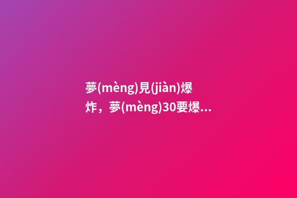 夢(mèng)見(jiàn)爆炸，夢(mèng)30要爆炸的膀胱-第1張-觀點(diǎn)-玄機(jī)派
