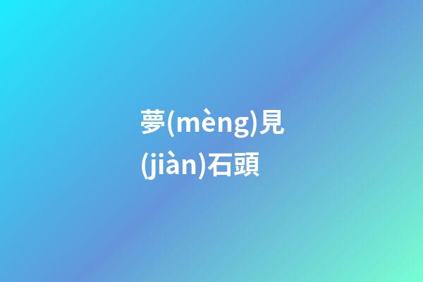 夢(mèng)見(jiàn)石頭