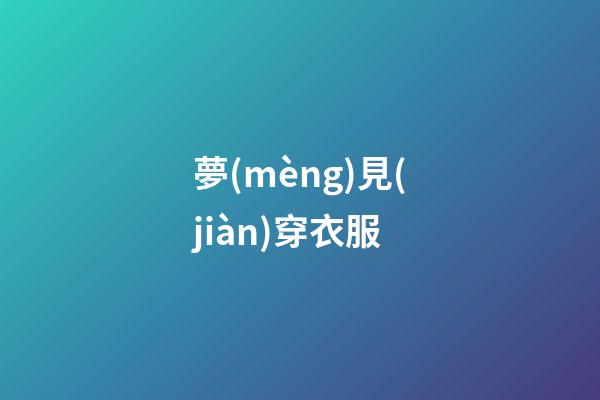 夢(mèng)見(jiàn)穿衣服
